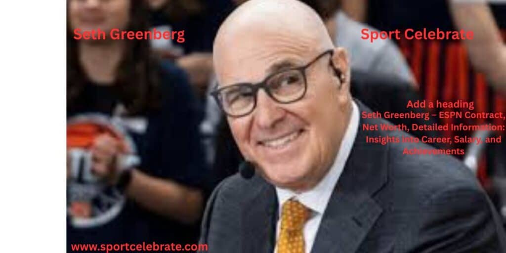 Seth Greenberg – ESPN Contract, Net Worth, Detailed Information: Insights into Career, Salary, and Achievements