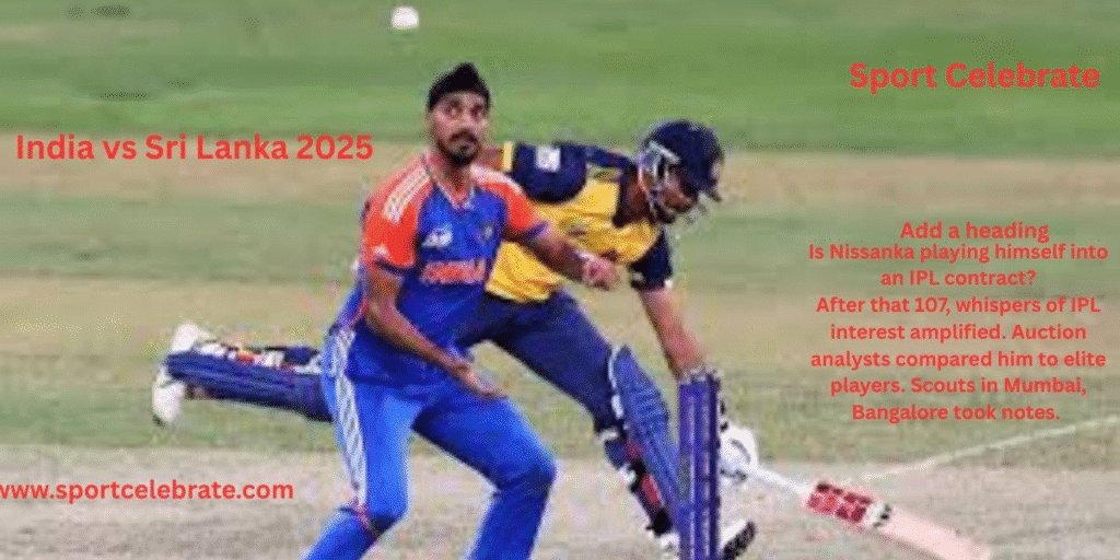 Is Nissanka playing himself into an IPL contract?