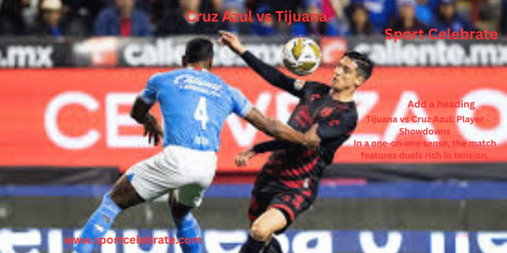 Tijuana vs Cruz Azul: Player Showdowns