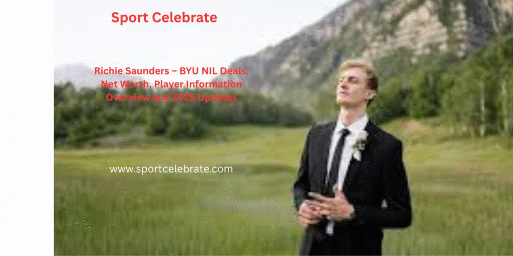Richie Saunders – BYU NIL Deals, Net Worth, Player Information Overview and 2025 Updates