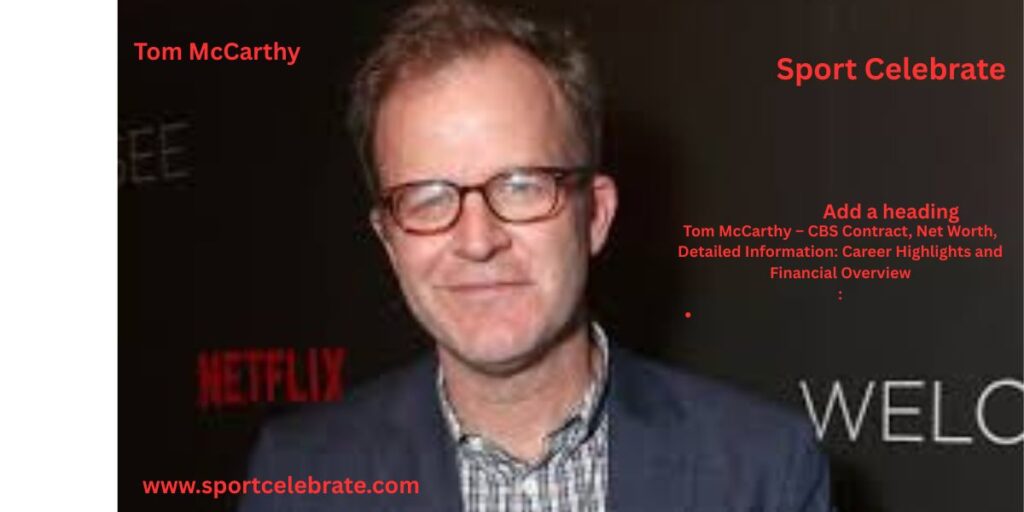 Tom McCarthy – CBS Contract, Net Worth, Detailed Information: Career Highlights and Financial Overview