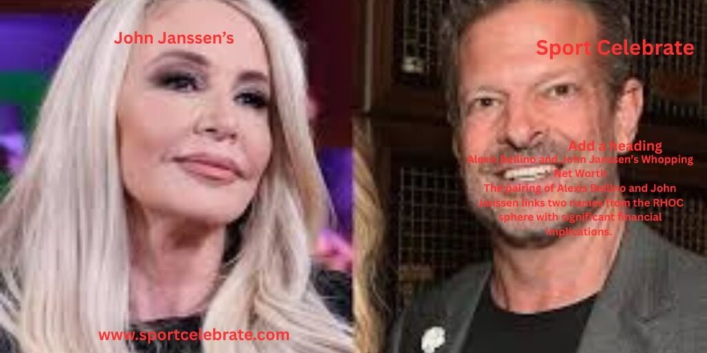 Alexis Bellino and John Janssen’s Whopping Net Worth