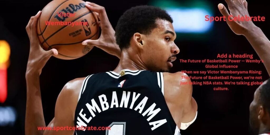 The Future of Basketball Power — Wemby’s Global Influence