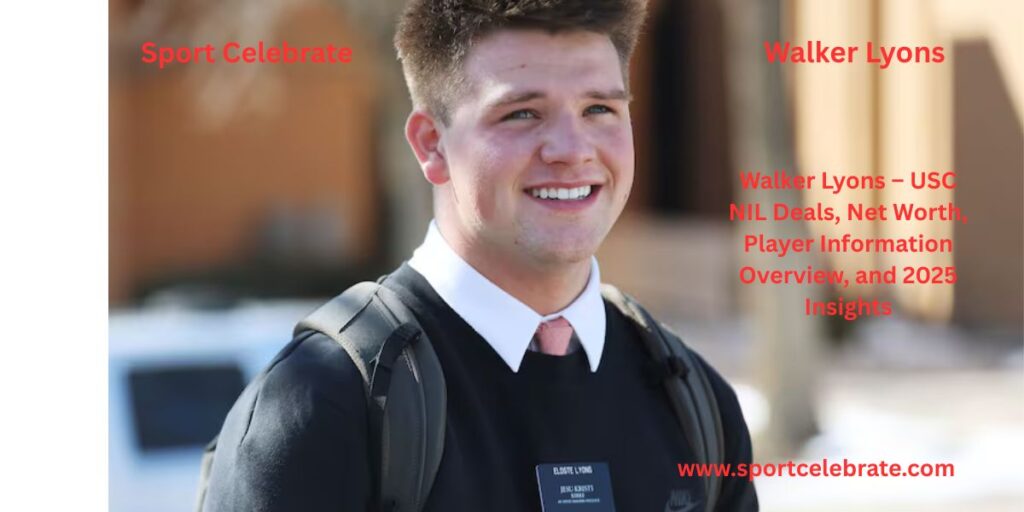 Walker Lyons – USC NIL Deals, Net Worth, Player Information Overview, and 2025 Insights