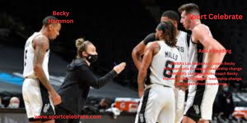 WNBA’s Las Vegas Aces coach Becky Hammon calls for league leadership change