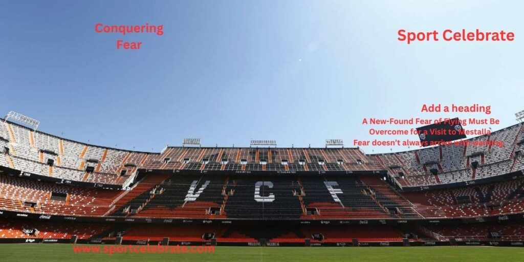 ## A New-Found Fear of Flying Must Be Overcome for a Visit to Mestalla