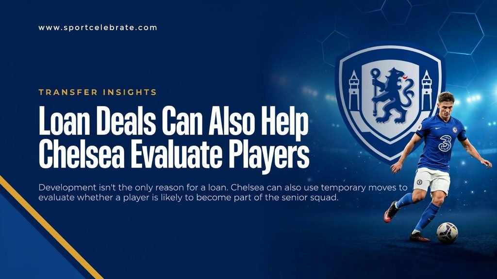 Loan Deals Can Also Help Chelsea Evaluate Players