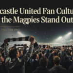 Newcastle United Fan Culture: Why the Magpies Stand Out